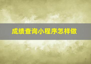 成绩查询小程序怎样做