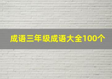 成语三年级成语大全100个