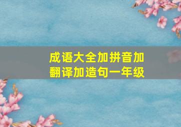 成语大全加拼音加翻译加造句一年级