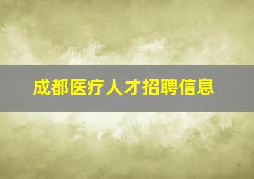 成都医疗人才招聘信息