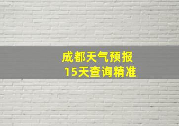 成都天气预报15天查询精准