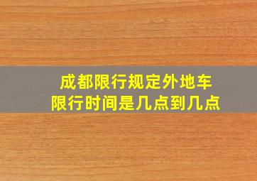 成都限行规定外地车限行时间是几点到几点