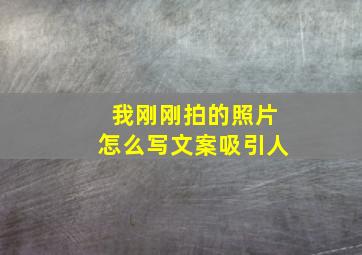 我刚刚拍的照片怎么写文案吸引人