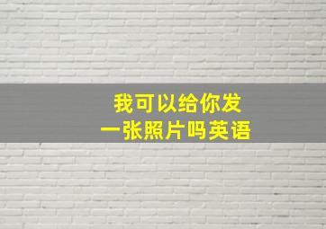 我可以给你发一张照片吗英语