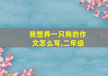 我想养一只狗的作文怎么写,二年级