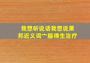 我想听说话我想说萧邦近义词亠脑得生治疗