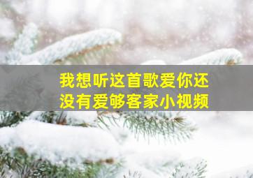 我想听这首歌爱你还没有爱够客家小视频