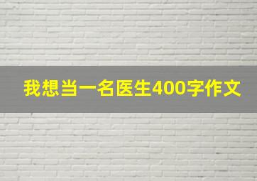 我想当一名医生400字作文