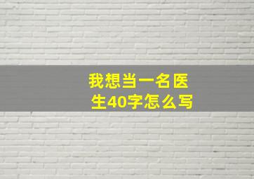 我想当一名医生40字怎么写