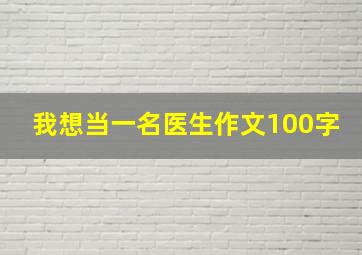 我想当一名医生作文100字