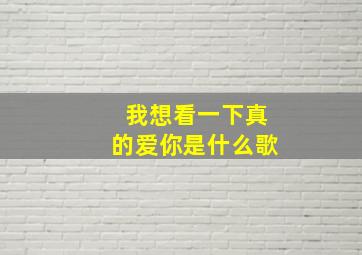 我想看一下真的爱你是什么歌