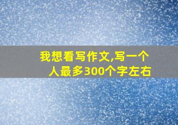 我想看写作文,写一个人最多300个字左右