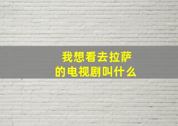 我想看去拉萨的电视剧叫什么