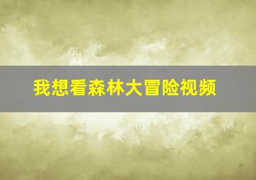 我想看森林大冒险视频