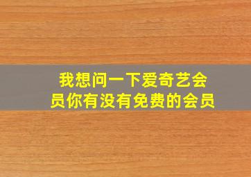 我想问一下爱奇艺会员你有没有免费的会员