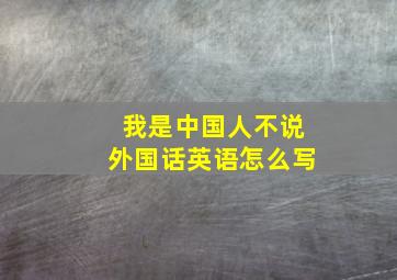 我是中国人不说外国话英语怎么写