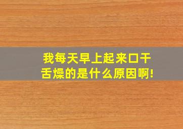 我每天早上起来口干舌燥的是什么原因啊!