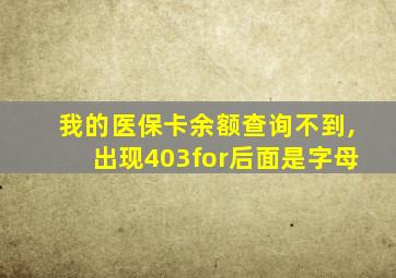 我的医保卡余额查询不到,出现403for后面是字母