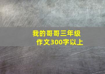 我的哥哥三年级作文300字以上