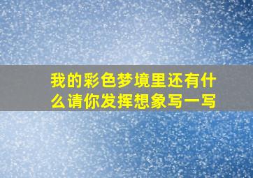 我的彩色梦境里还有什么请你发挥想象写一写