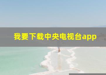 我要下载中央电视台app