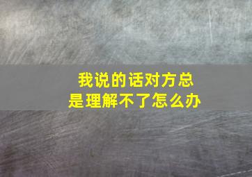 我说的话对方总是理解不了怎么办