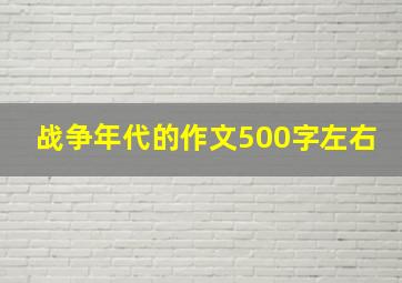 战争年代的作文500字左右