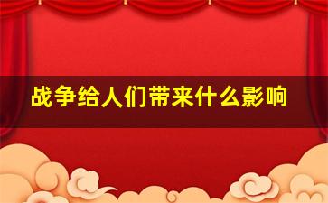 战争给人们带来什么影响