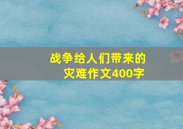 战争给人们带来的灾难作文400字