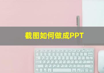 截图如何做成PPT