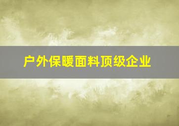 户外保暖面料顶级企业