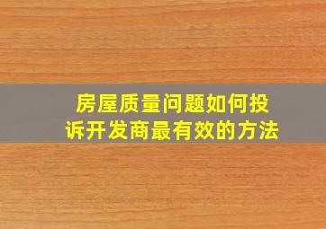 房屋质量问题如何投诉开发商最有效的方法