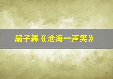 扇子舞《沧海一声笑》