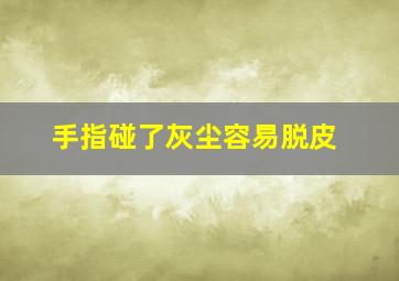 手指碰了灰尘容易脱皮