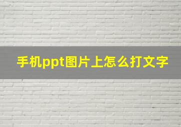 手机ppt图片上怎么打文字