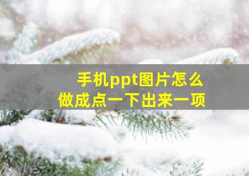 手机ppt图片怎么做成点一下出来一项