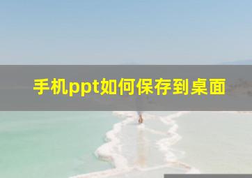 手机ppt如何保存到桌面