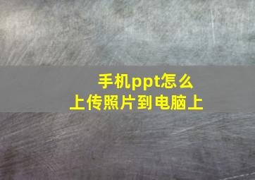 手机ppt怎么上传照片到电脑上