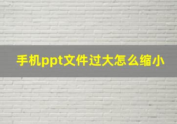 手机ppt文件过大怎么缩小