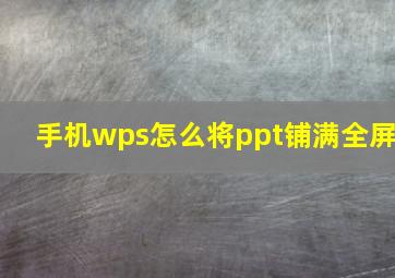 手机wps怎么将ppt铺满全屏