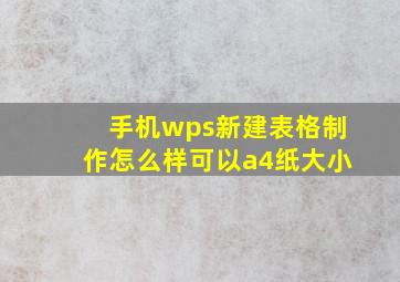 手机wps新建表格制作怎么样可以a4纸大小