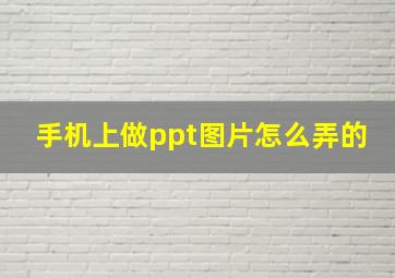 手机上做ppt图片怎么弄的