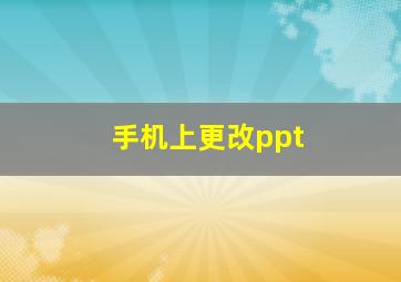 手机上更改ppt