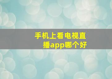 手机上看电视直播app哪个好