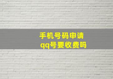 手机号码申请qq号要收费吗