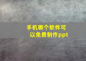 手机哪个软件可以免费制作ppt