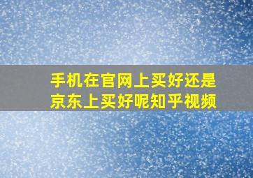 手机在官网上买好还是京东上买好呢知乎视频