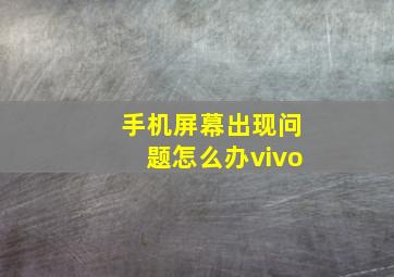 手机屏幕出现问题怎么办vivo