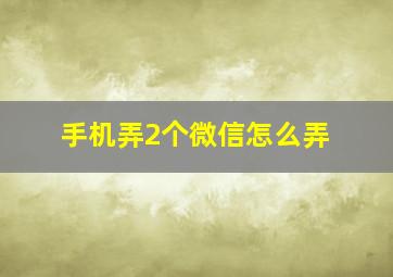 手机弄2个微信怎么弄