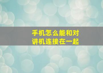 手机怎么能和对讲机连接在一起